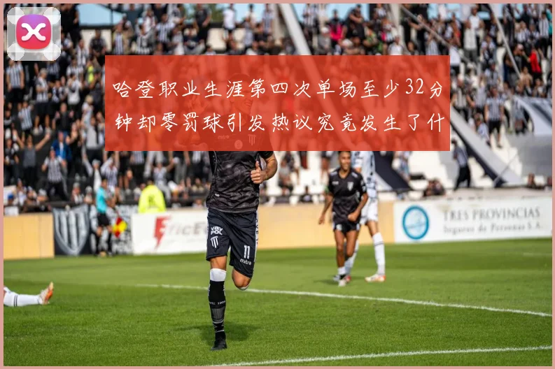 哈登职业生涯第四次单场至少32分钟却零罚球引发热议究竟发生了什么